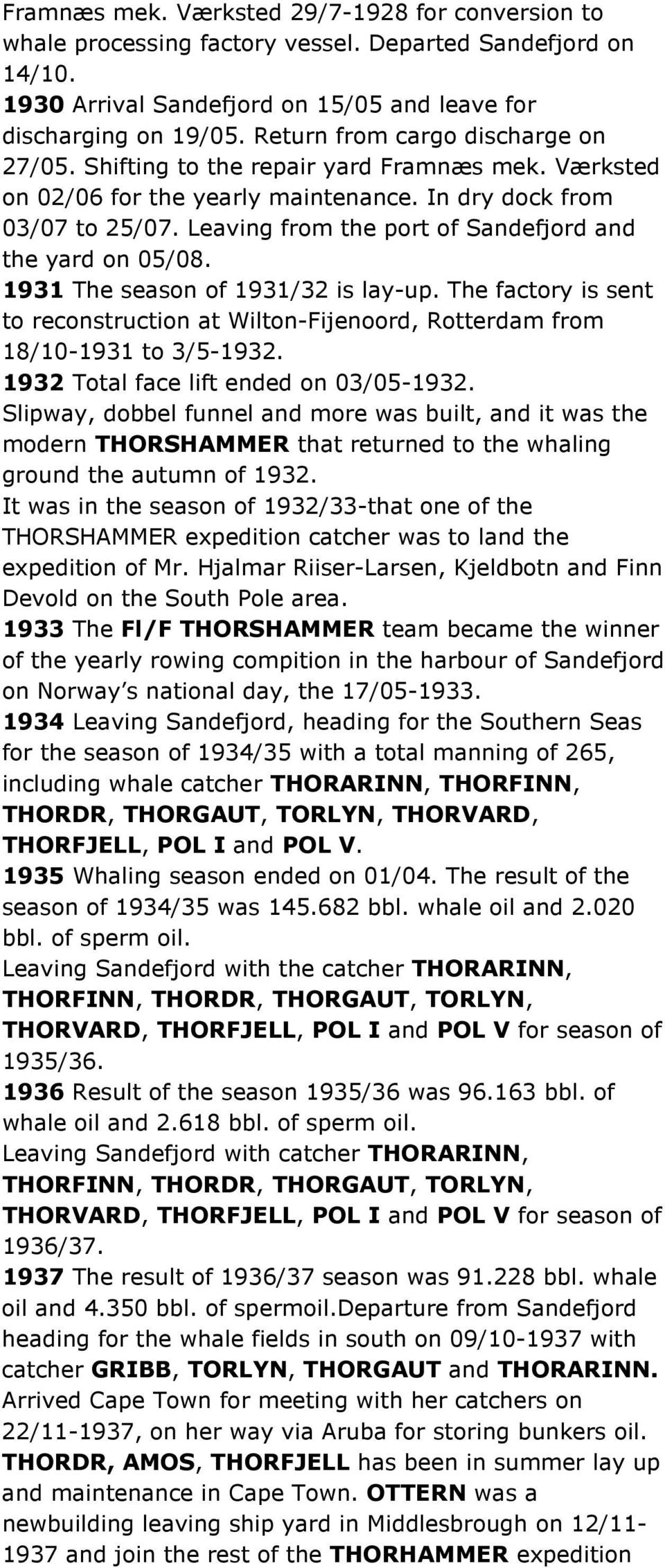 Leaving from the port of Sandefjord and the yard on 05/08. 1931 The season of 1931/32 is lay-up. The factory is sent to reconstruction at Wilton-Fijenoord, Rotterdam from 18/10-1931 to 3/5-1932.