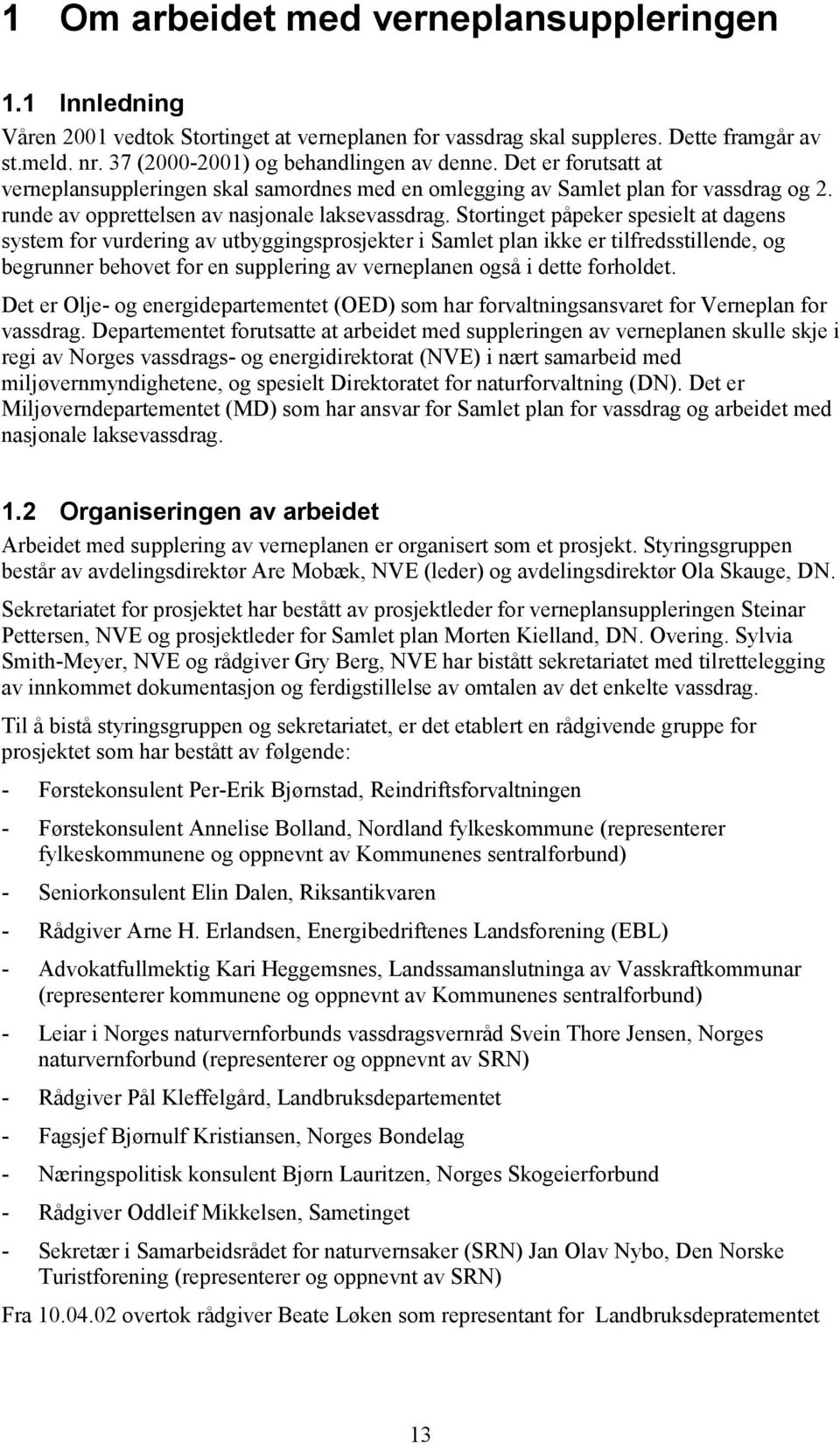 Stortinget påpeker spesielt at dagens system for vurdering av utbyggingsprosjekter i Samlet plan ikke er tilfredsstillende, og begrunner behovet for en supplering av verneplanen også i dette