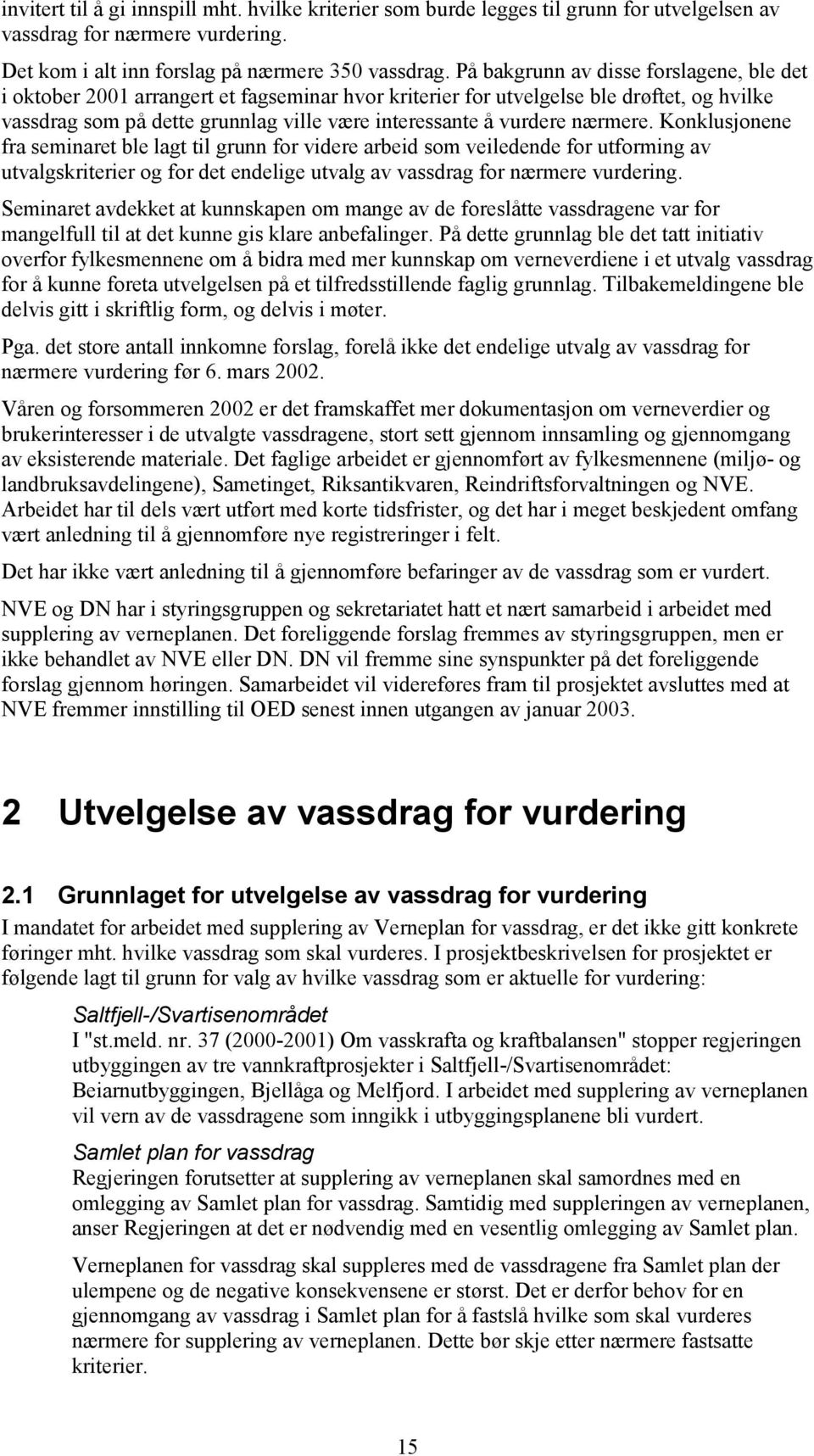 nærmere. Konklusjonene fra seminaret ble lagt til grunn for videre arbeid som veiledende for utforming av utvalgskriterier og for det endelige utvalg av vassdrag for nærmere vurdering.