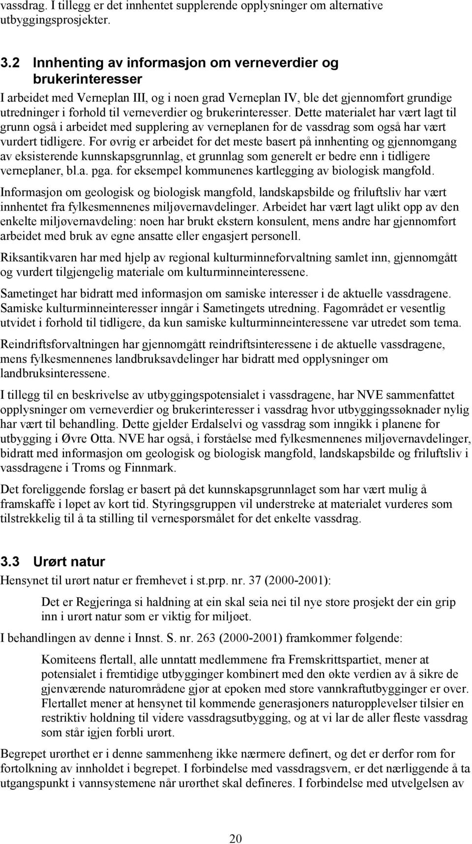 brukerinteresser. Dette materialet har vært lagt til grunn også i arbeidet med supplering av verneplanen for de vassdrag som også har vært vurdert tidligere.