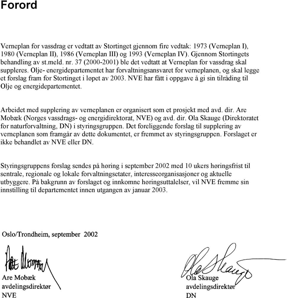 Olje- energidepartementet har forvaltningsansvaret for verneplanen, og skal legge et forslag fram for Stortinget i løpet av 2003.