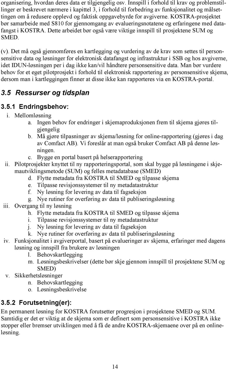 avgiverne. KOSTRA-prosjektet bør samarbeide med S810 for gjennomgang av evalueringsnotatene og erfaringene med datafangst i KOSTRA.