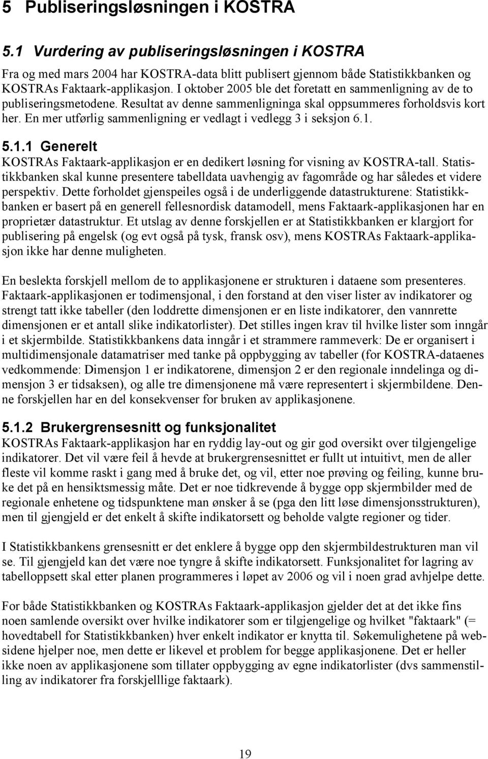 En mer utførlig sammenligning er vedlagt i vedlegg 3 i seksjon 6.1. 5.1.1 Generelt KOSTRAs Faktaark-applikasjon er en dedikert løsning for visning av KOSTRA-tall.