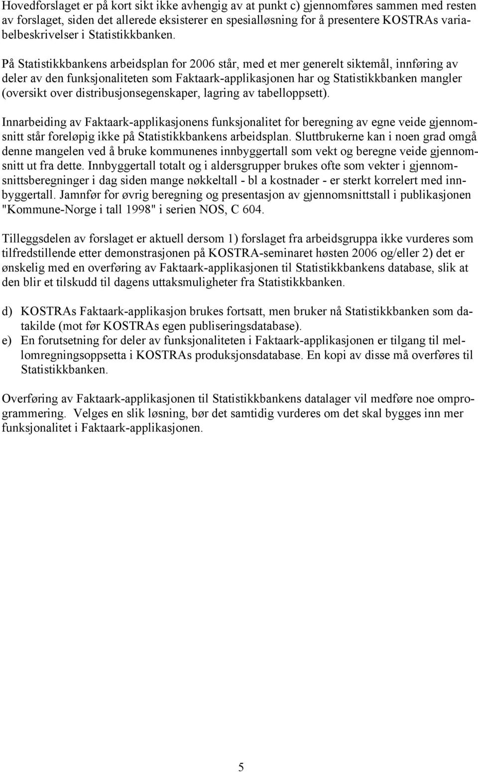 På Statistikkbankens arbeidsplan for 2006 står, med et mer generelt siktemål, innføring av deler av den funksjonaliteten som Faktaark-applikasjonen har og Statistikkbanken mangler (oversikt over