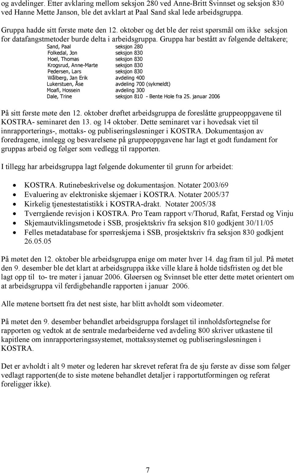 Gruppa har bestått av følgende deltakere; Sand, Paal seksjon 280 Folkedal, Jon seksjon 830 Hoel, Thomas seksjon 830 Krogsrud, Anne-Marte seksjon 830 Pedersen, Lars seksjon 830 Wålberg, Jan Erik