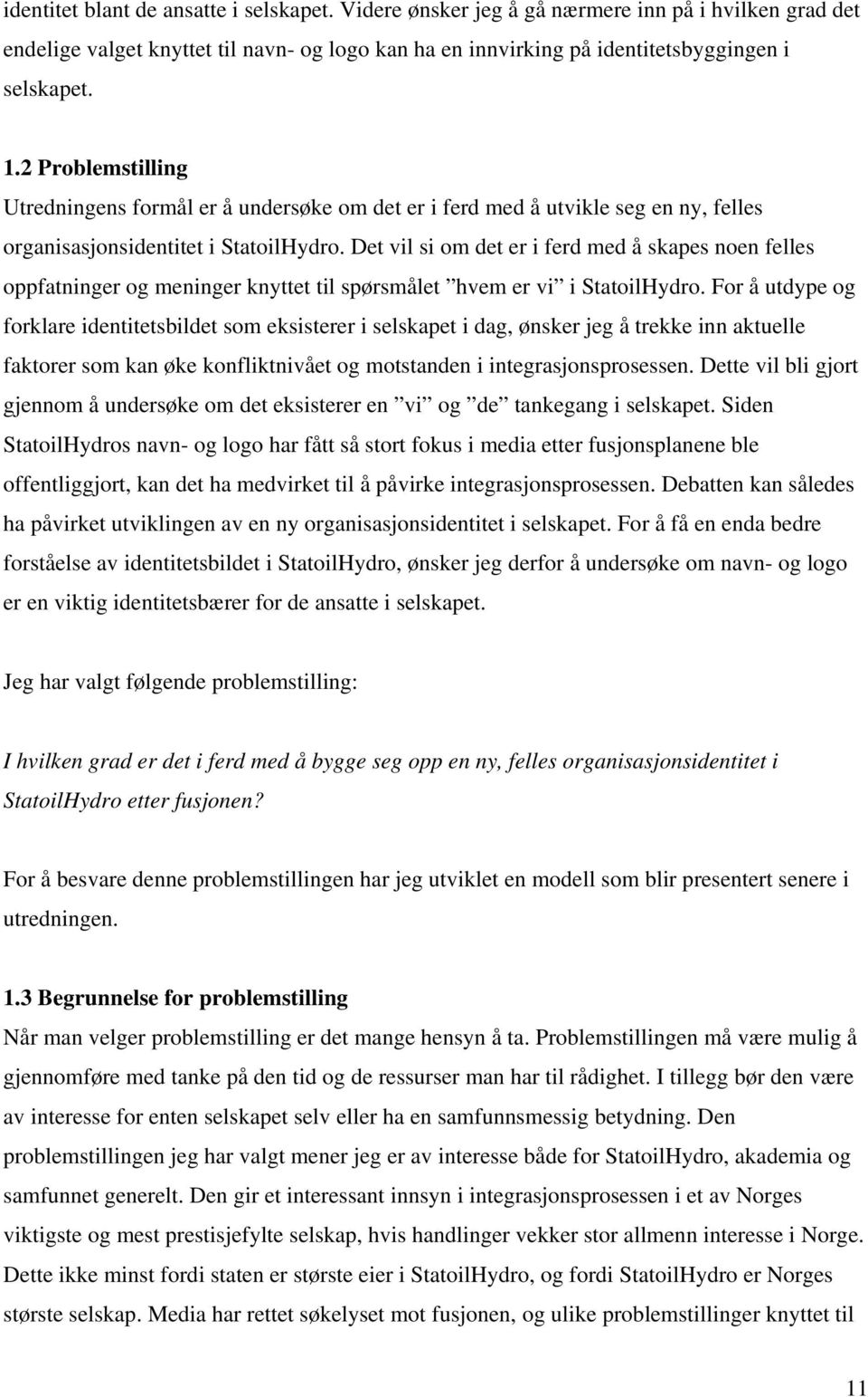 Det vil si om det er i ferd med å skapes noen felles oppfatninger og meninger knyttet til spørsmålet hvem er vi i StatoilHydro.