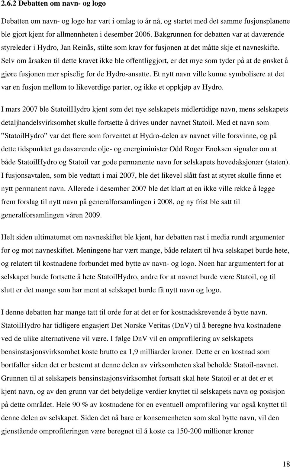 Selv om årsaken til dette kravet ikke ble offentliggjort, er det mye som tyder på at de ønsket å gjøre fusjonen mer spiselig for de Hydro-ansatte.