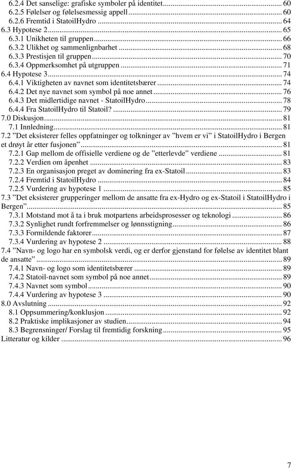 .. 76 6.4.3 Det midlertidige navnet - StatoilHydro... 78 6.4.4 Fra StatoilHydro til Statoil?... 79 7.0 Diskusjon... 81 7.