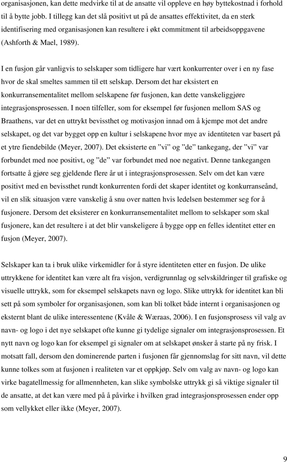 I en fusjon går vanligvis to selskaper som tidligere har vært konkurrenter over i en ny fase hvor de skal smeltes sammen til ett selskap.