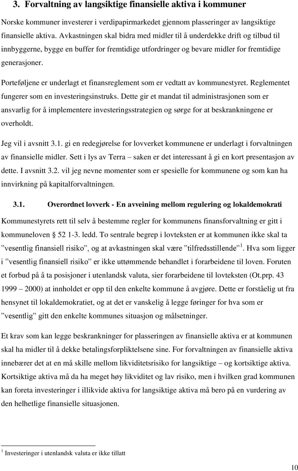 Porteføljene er underlagt et finansreglement som er vedtatt av kommunestyret. Reglementet fungerer som en investeringsinstruks.