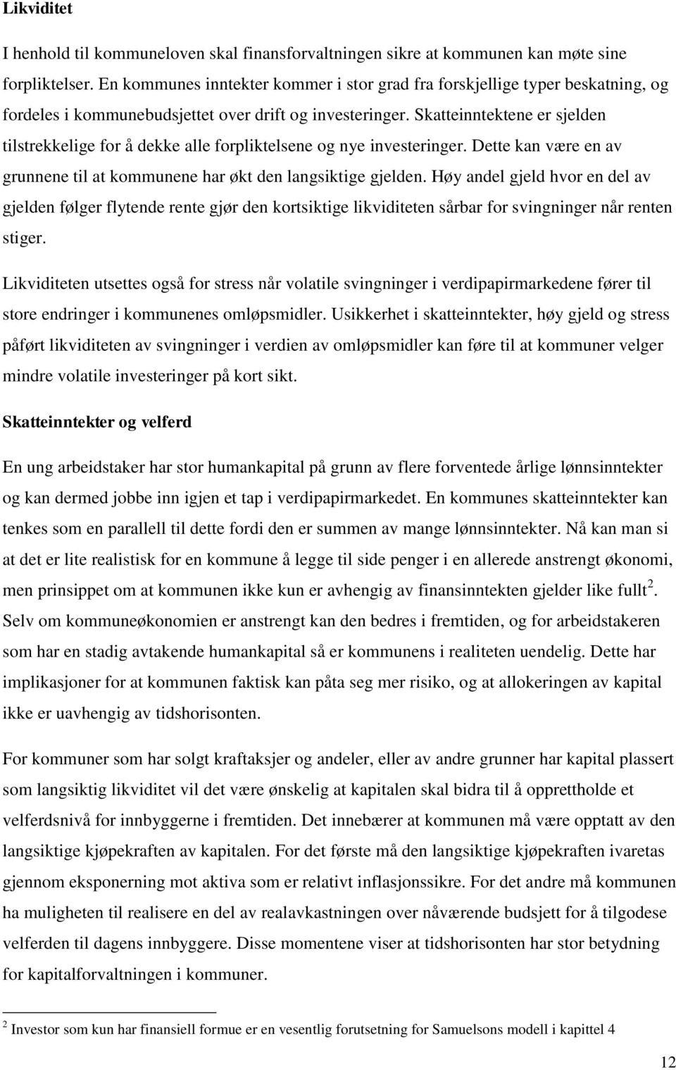 Skatteinntektene er sjelden tilstrekkelige for å dekke alle forpliktelsene og nye investeringer. Dette kan være en av grunnene til at kommunene har økt den langsiktige gjelden.