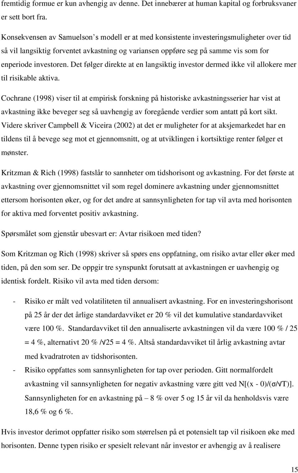 Det følger direkte at en langsiktig investor dermed ikke vil allokere mer til risikable aktiva.