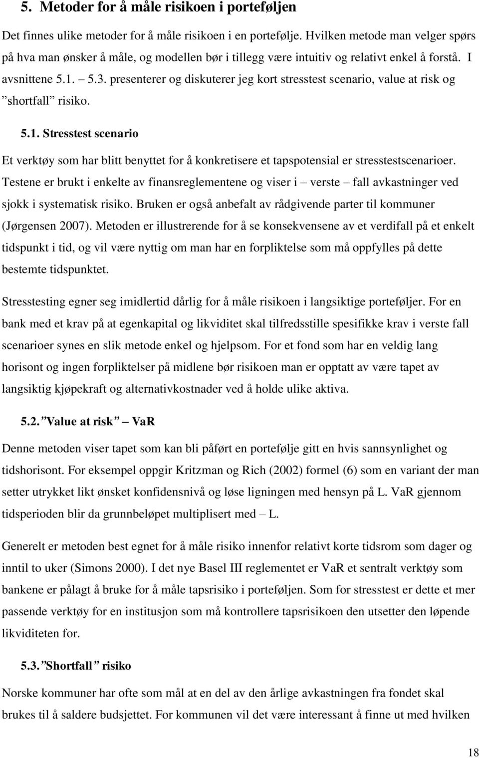 presenterer og diskuterer jeg kort stresstest scenario, value at risk og shortfall risiko. 5.1.