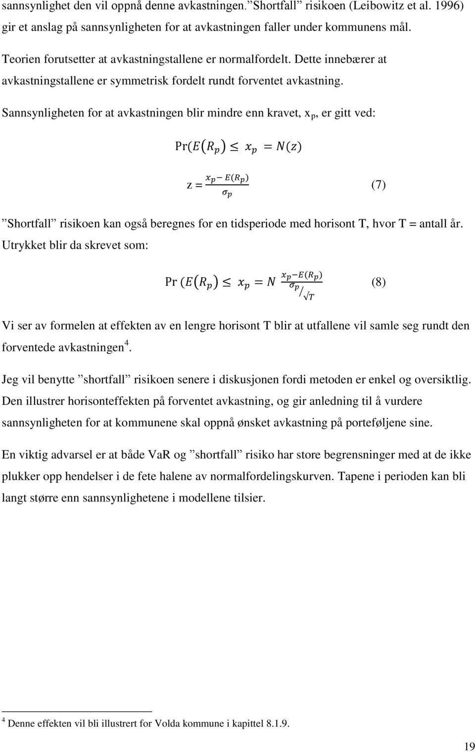 Sannsynligheten for at avkastningen blir mindre enn kravet, x p, er gitt ved: z = (7) Shortfall risikoen kan også beregnes for en tidsperiode med horisont T, hvor T = antall år.