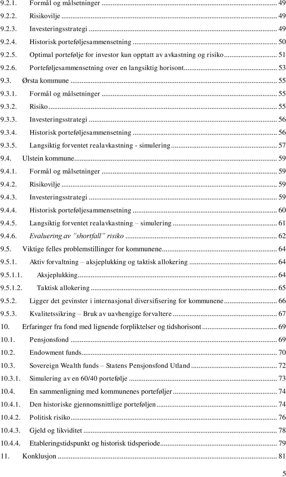 .. 55 9.3.2. Risiko... 55 9.3.3. Investeringsstrategi... 56 9.3.4. Historisk porteføljesammensetning... 56 9.3.5. Langsiktig forventet realavkastning - simulering... 57 9.4. Ulstein kommune... 59 9.4.1.