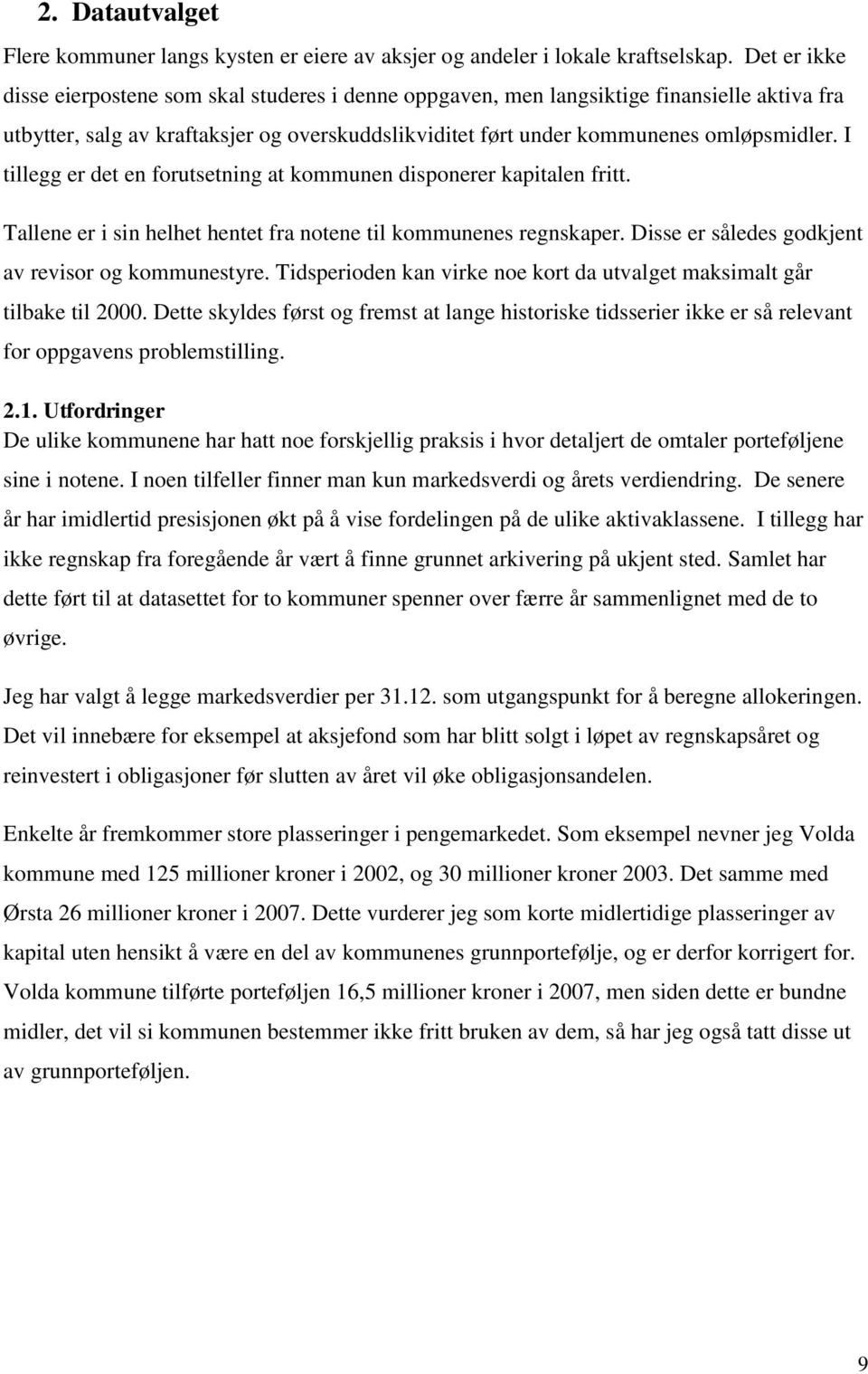 I tillegg er det en forutsetning at kommunen disponerer kapitalen fritt. Tallene er i sin helhet hentet fra notene til kommunenes regnskaper. Disse er således godkjent av revisor og kommunestyre.