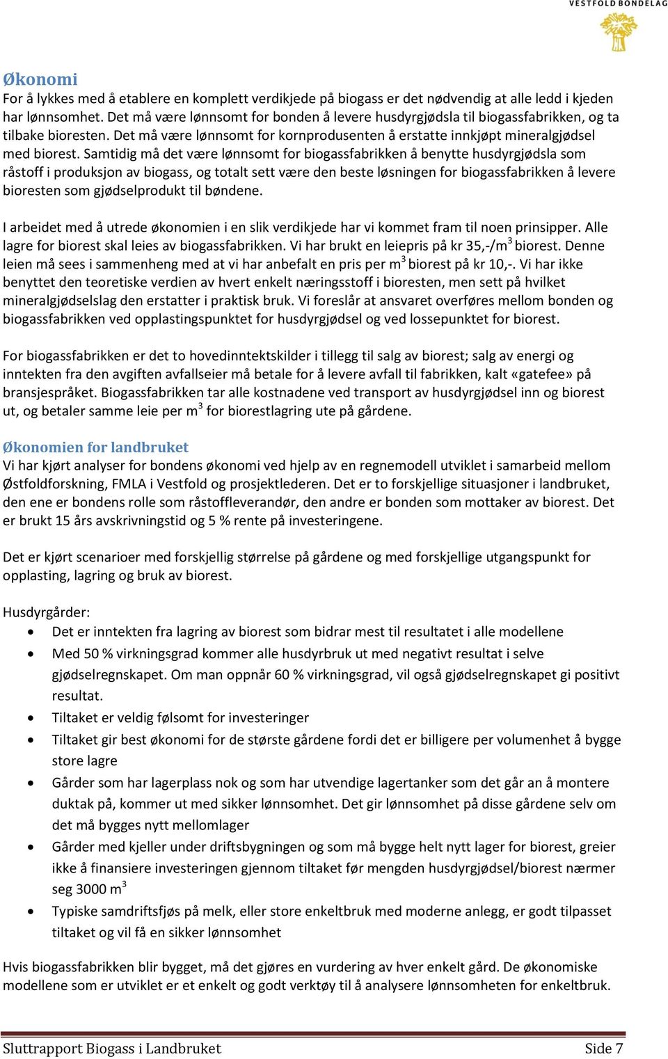 Samtidig må det være lønnsomt for biogassfabrikken å benytte husdyrgjødsla som råstoff i produksjon av biogass, og totalt sett være den beste løsningen for biogassfabrikken å levere bioresten som