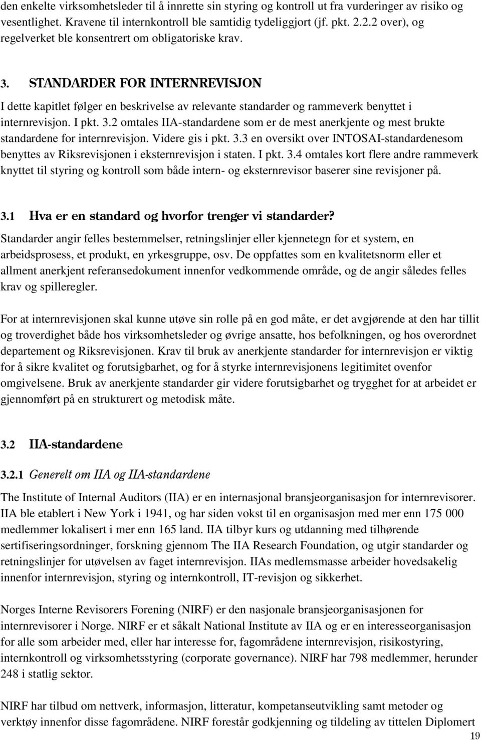 I pkt. 3.2 omtales IIA-standardene som er de mest anerkjente og mest brukte standardene for internrevisjon. Videre gis i pkt. 3.3 en oversikt over INTOSAI-standardenesom benyttes av Riksrevisjonen i eksternrevisjon i staten.