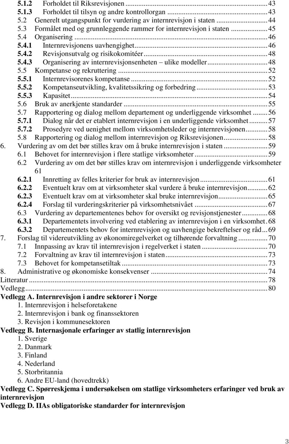 .. 48 5.5 Kompetanse og rekruttering... 52 5.5.1 Internrevisorenes kompetanse... 52 5.5.2 Kompetanseutvikling, kvalitetssikring og forbedring... 53 5.5.3 Kapasitet... 54 5.