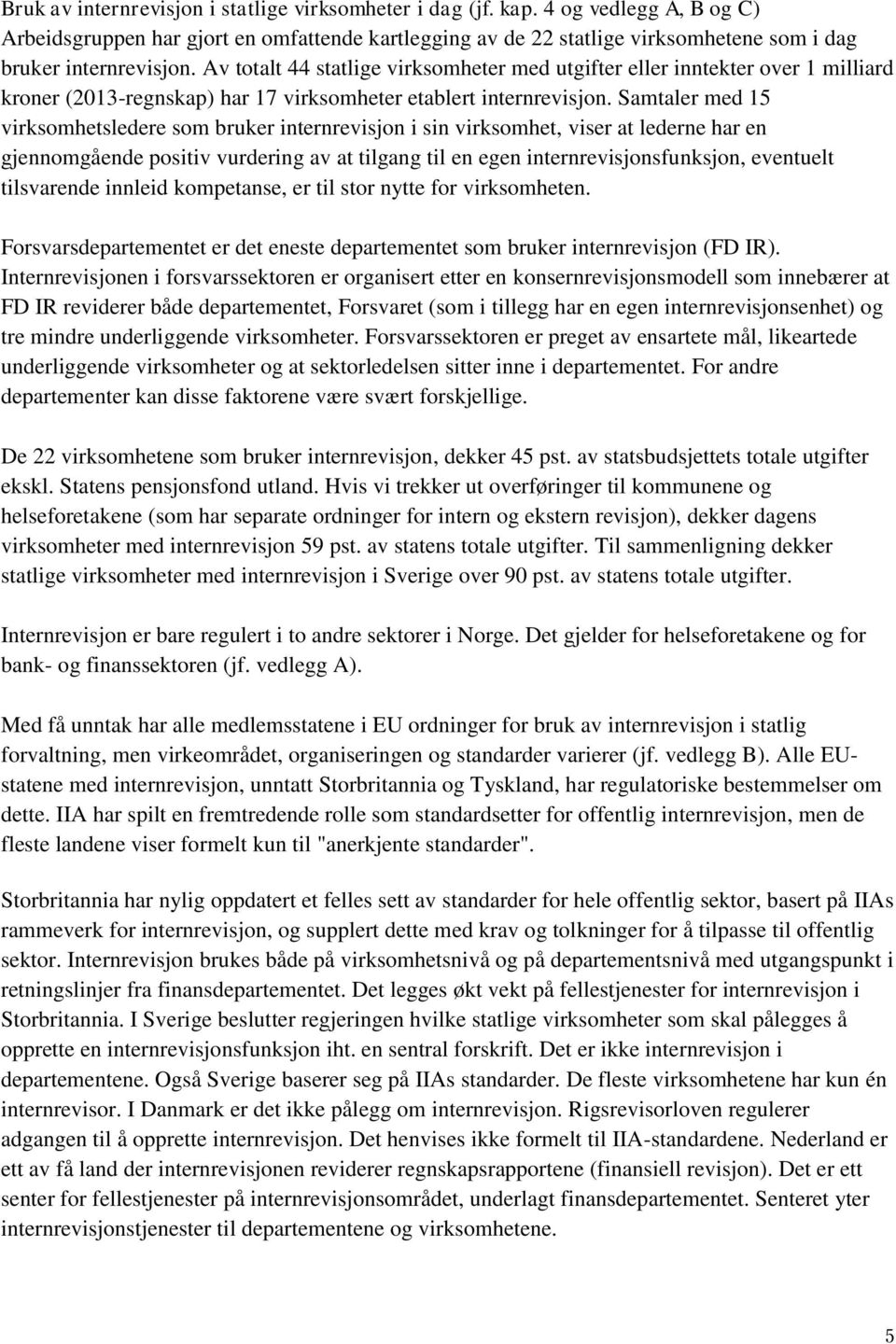 Av totalt 44 statlige virksomheter med utgifter eller inntekter over 1 milliard kroner (2013-regnskap) har 17 virksomheter etablert internrevisjon.