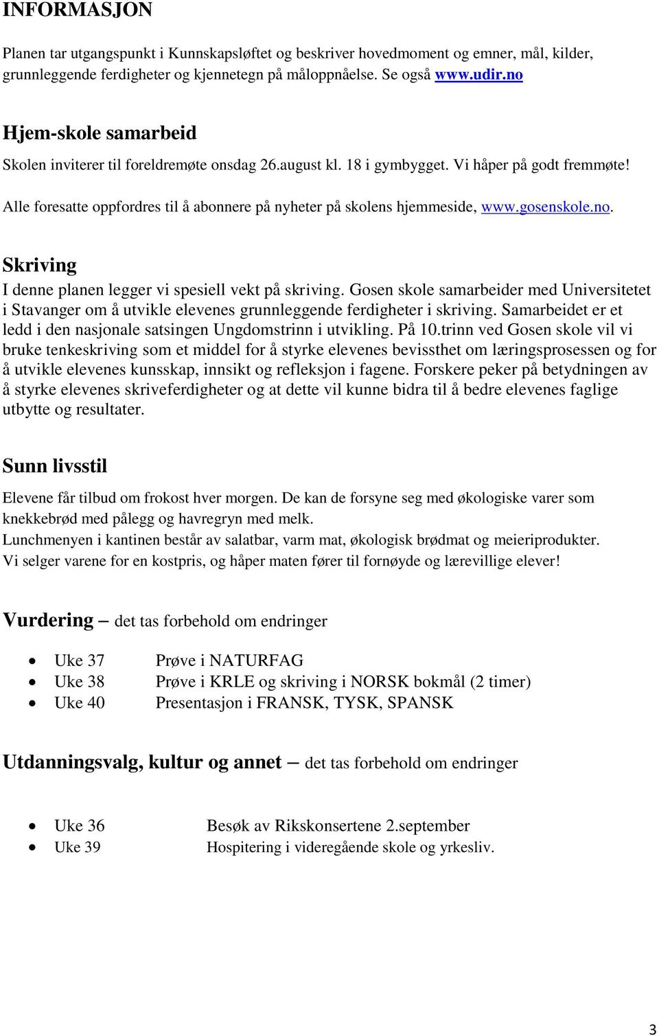 Alle foresatte oppfordres til å abonnere på nyheter på skolens hjemmeside, www.gosenskole.no. Skriving I denne planen legger vi spesiell vekt på skriving.