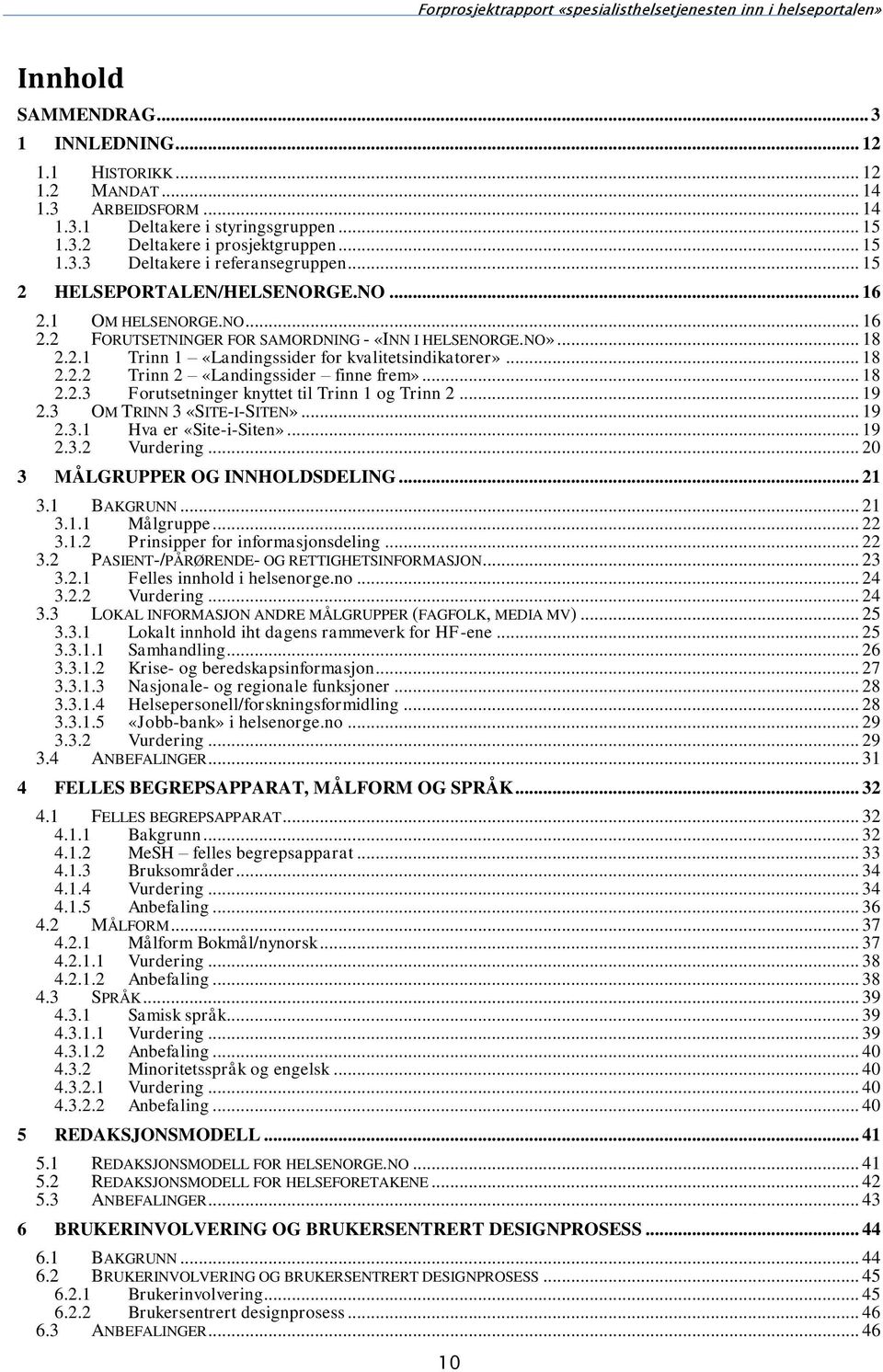 .. 18 2.2.3 Forutsetninger knyttet til Trinn 1 og Trinn 2... 19 2.3 OM TRINN 3 «SITE-I-SITEN»... 19 2.3.1 Hva er «Site-i-Siten»... 19 2.3.2 Vurdering... 20 MÅLGRUPPER OG INNHOLDSDELING... 21 3.