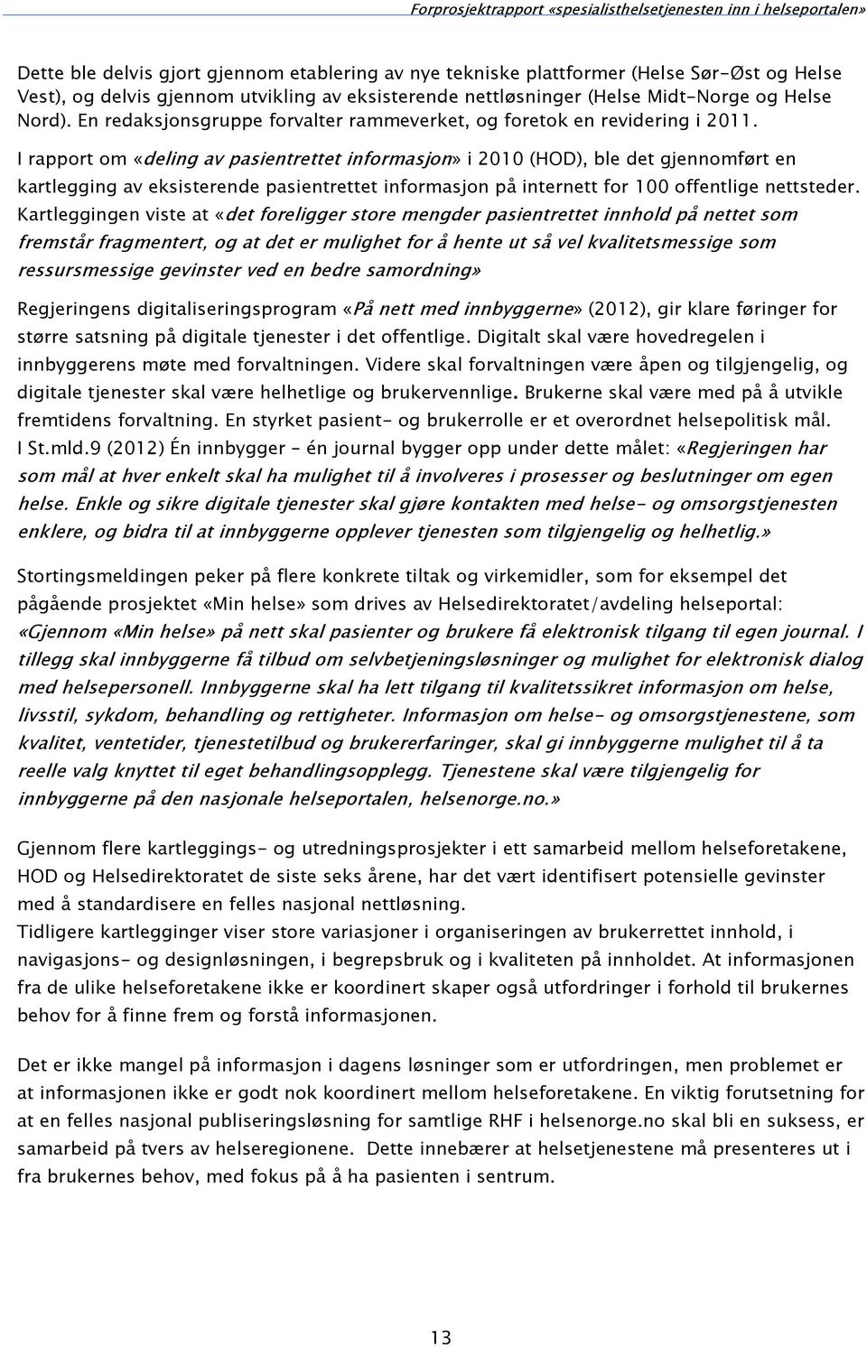 I rapport om «deling av pasientrettet informasjon» i 2010 (HOD), ble det gjennomført en kartlegging av eksisterende pasientrettet informasjon på internett for 100 offentlige nettsteder.