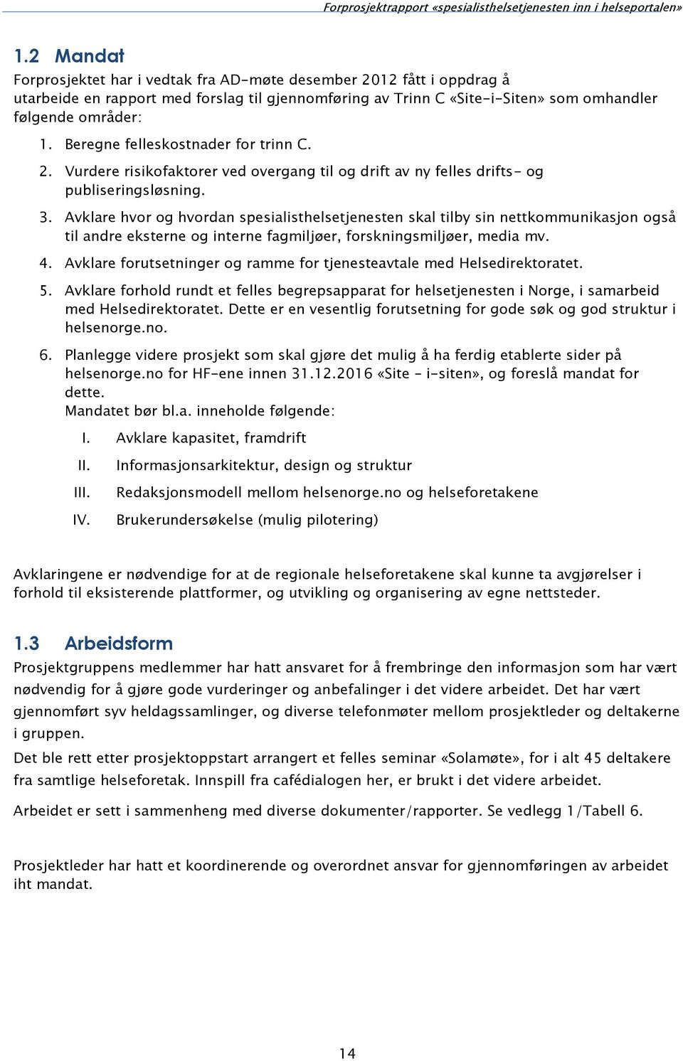 Avklare hvor og hvordan spesialisthelsetjenesten skal tilby sin nettkommunikasjon også til andre eksterne og interne fagmiljøer, forskningsmiljøer, media mv. 4.