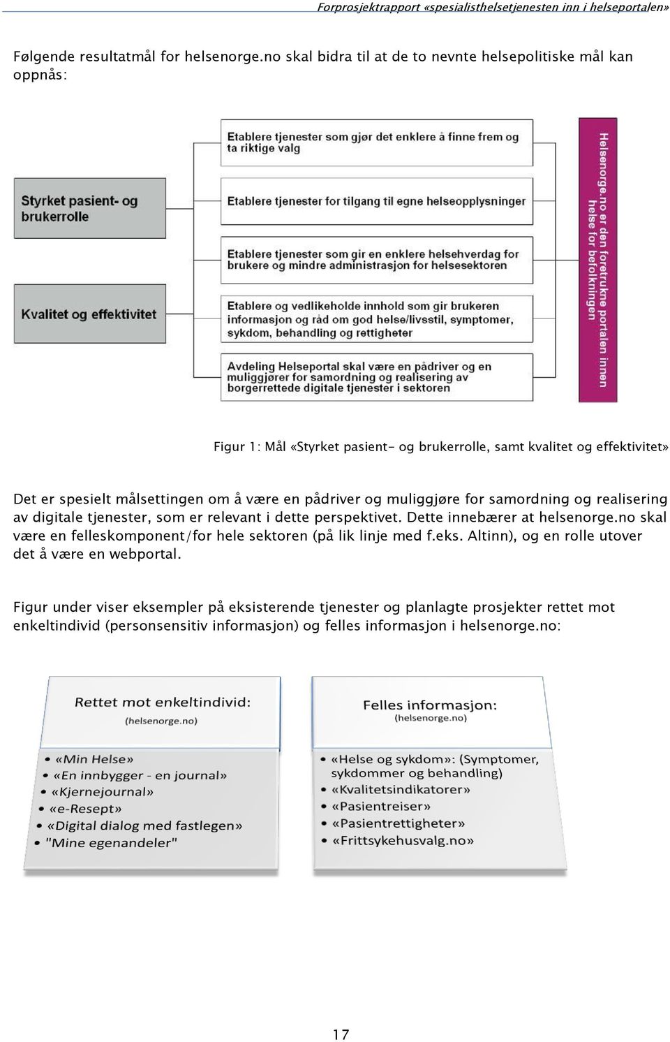 målsettingen om å være en pådriver og muliggjøre for samordning og realisering av digitale tjenester, som er relevant i dette perspektivet.