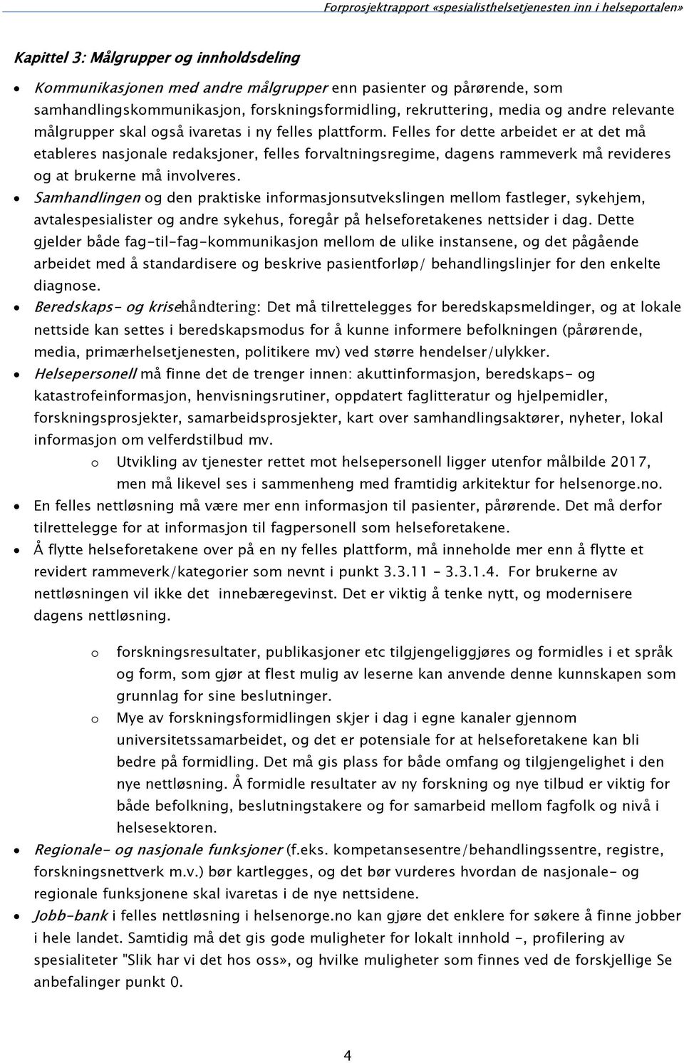 Felles for dette arbeidet er at det må etableres nasjonale redaksjoner, felles forvaltningsregime, dagens rammeverk må revideres og at brukerne må involveres.