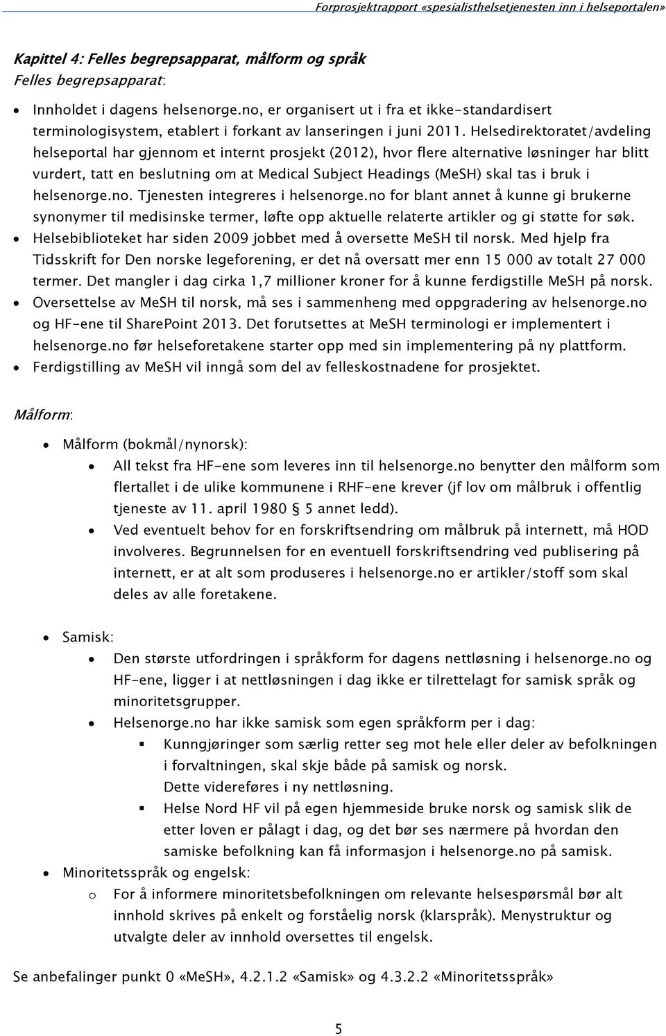 Helsedirektoratet/avdeling helseportal har gjennom et internt prosjekt (2012), hvor flere alternative løsninger har blitt vurdert, tatt en beslutning om at Medical Subject Headings (MeSH) skal tas i