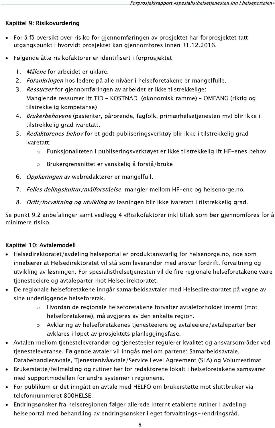 Ressurser for gjennomføringen av arbeidet er ikke tilstrekkelige: Manglende ressurser ift TID KOSTNAD (økonomisk ramme) OMFANG (riktig og tilstrekkelig kompetanse) 4.