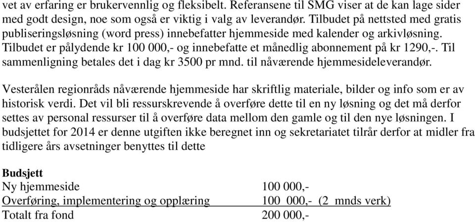 Tilbudet er pålydende kr 100 000,- og innebefatte et månedlig abonnement på kr 1290,-. Til sammenligning betales det i dag kr 3500 pr mnd. til nåværende hjemmesideleverandør.