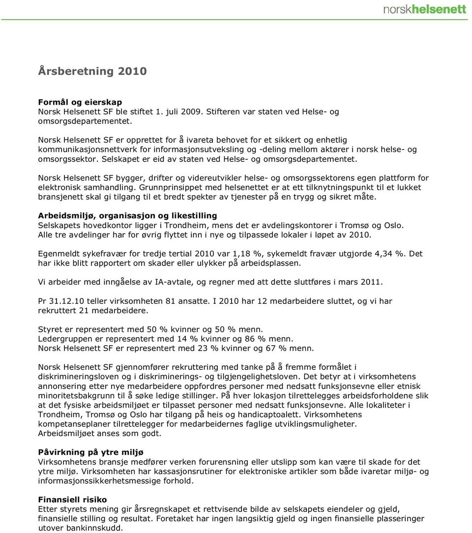 Selskapet er eid av staten ved Helse- og omsorgsdepartementet. Norsk Helsenett SF bygger, drifter og videreutvikler helse- og omsorgssektorens egen plattform for elektronisk samhandling.