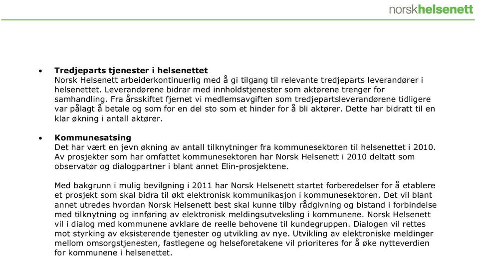 Fra årsskiftet fjernet vi medlemsavgiften som tredjepartsleverandørene tidligere var pålagt å betale og som for en del sto som et hinder for å bli aktører.