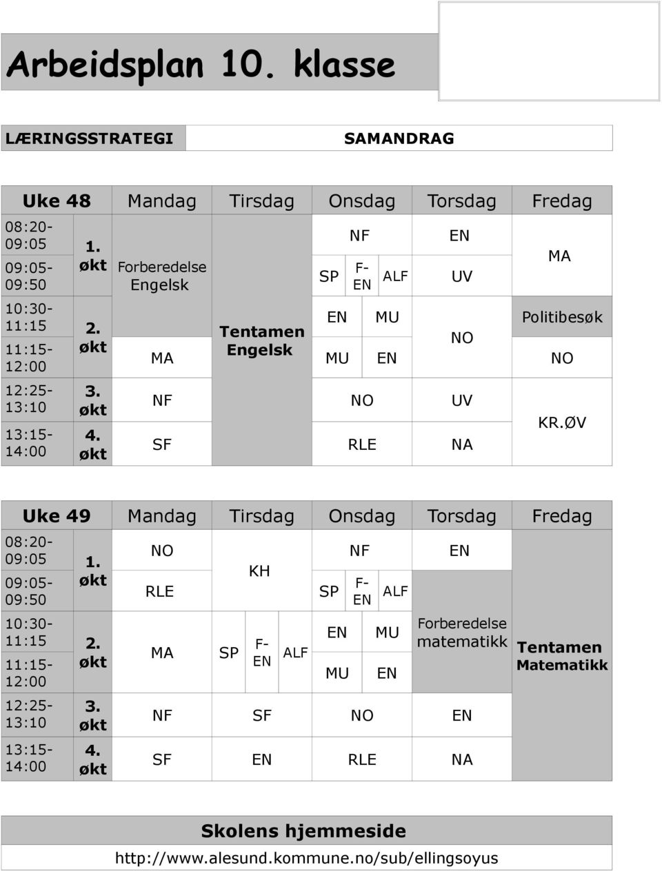 økt NF SP F- EN EN MU Politibesøk Tentamen NO Engelsk MA MU EN NO EN ALF UV NF NO UV SF RLE NA MA KR.ØV Uke 49 Mandag Tirsdag Onsdag Torsdag Fredag 08:20-09:05 1.