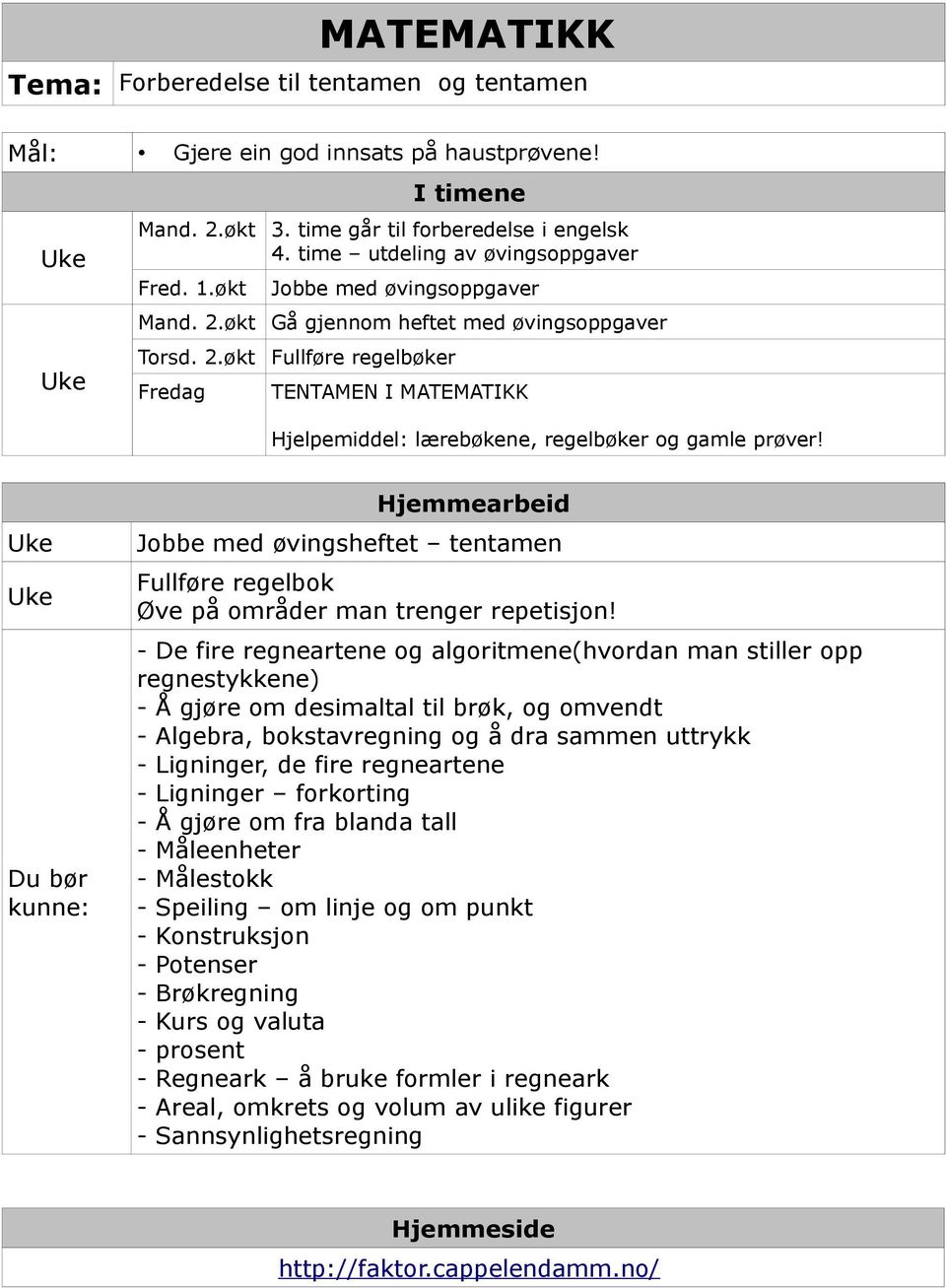 time utdeling av øvingsoppgaver Jobbe med øvingsoppgaver Gå gjennom heftet med øvingsoppgaver Fullføre regelbøker TENTAMEN I MATEMATIKK Hjelpemiddel: lærebøkene, regelbøker og gamle prøver!