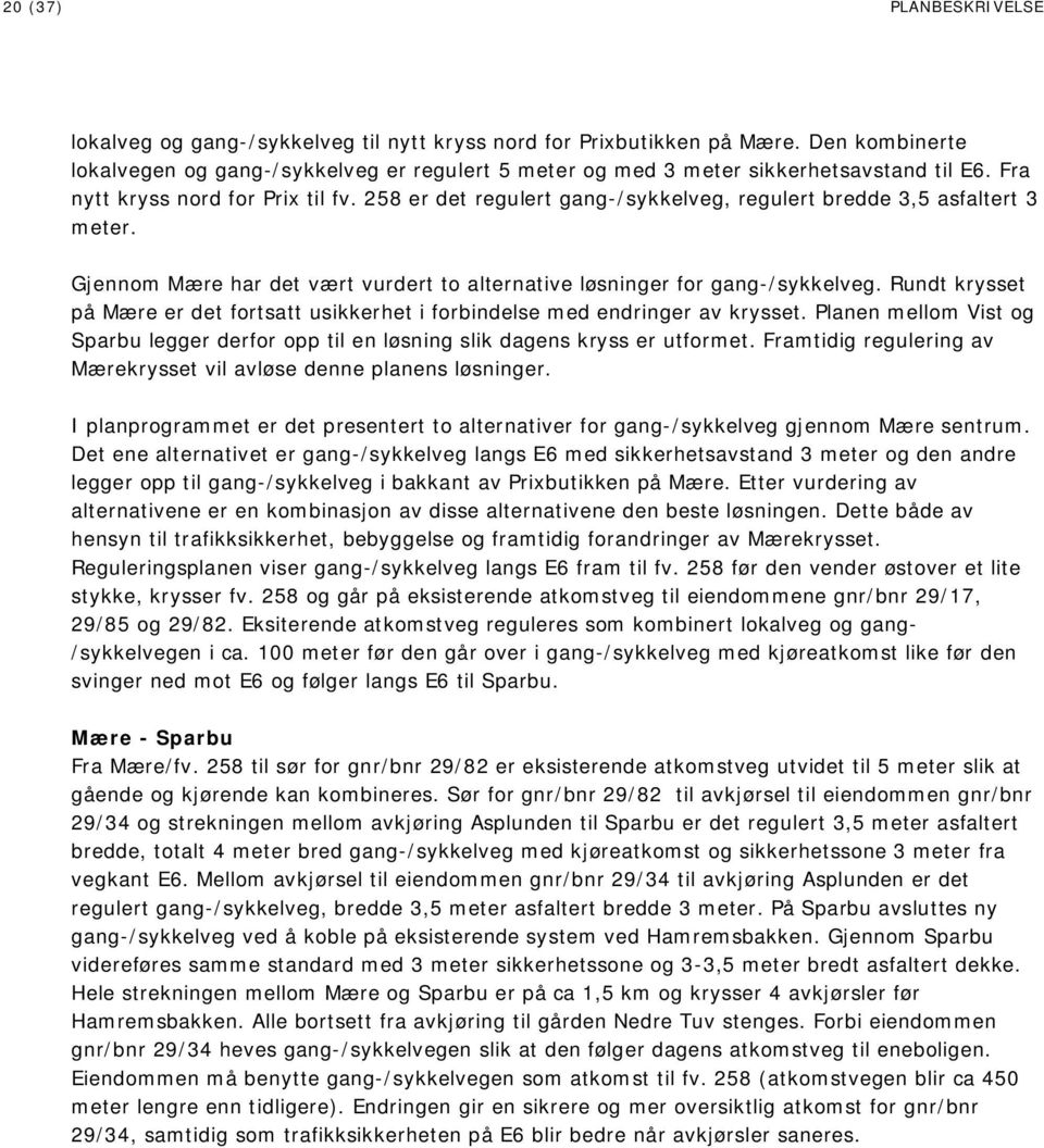 28 er det regulert gang-/sykkelveg, regulert bredde 3, asfaltert 3 meter. Gjennom Mære har det vært vurdert to alternative løsninger for gang-/sykkelveg.