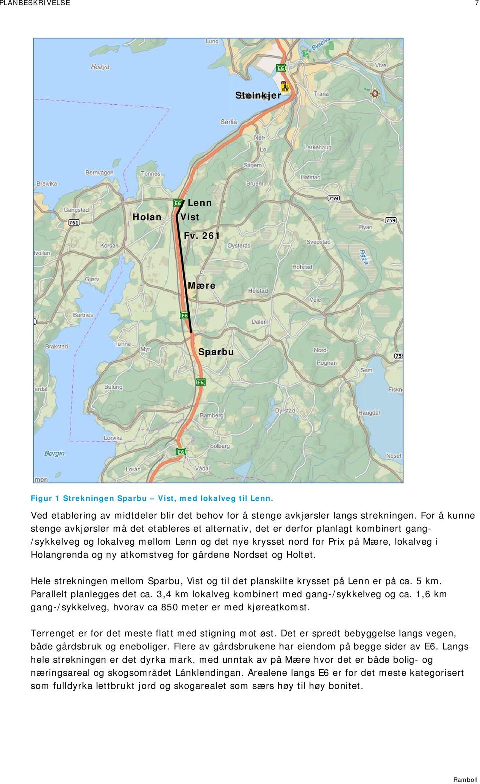 For å kunne stenge avkjørsler må det etableres et alternativ, det er derfor planlagt kombinert gang- /sykkelveg og lokalveg mellom Lenn og det nye krysset nord for Prix på Mære, lokalveg i