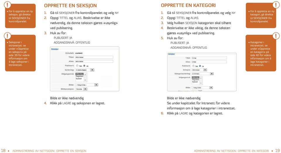 Huk av for: PUBLISERT: JA ADGANGSNIVÅ: OFFENTLIG OPPRETTE EN KATEGORI 1. Gå til SEKSJONER fra kontrollpanelet og velg NY 2. Oppgi TITTEL og ALIAS. 3. Velg hvilken SEKSJON kategorien skal tilhøre 4.