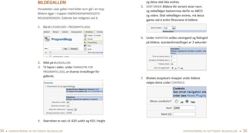 Gå til UTVIDELSER > PROGRAMTILLEGG. 6. Under ANIMATION stilles visningstid og fadingtid på bildene, standardinnstillingen er 3 