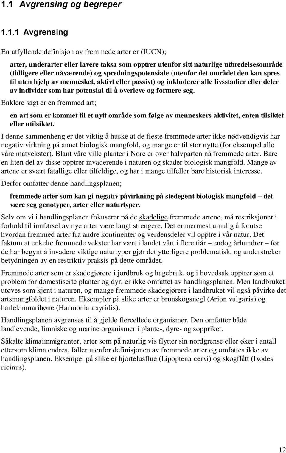 potensial til å overleve og formere seg. Enklere sagt er en fremmed art; en art som er kommet til et nytt område som følge av menneskers aktivitet, enten tilsiktet eller utilsiktet.