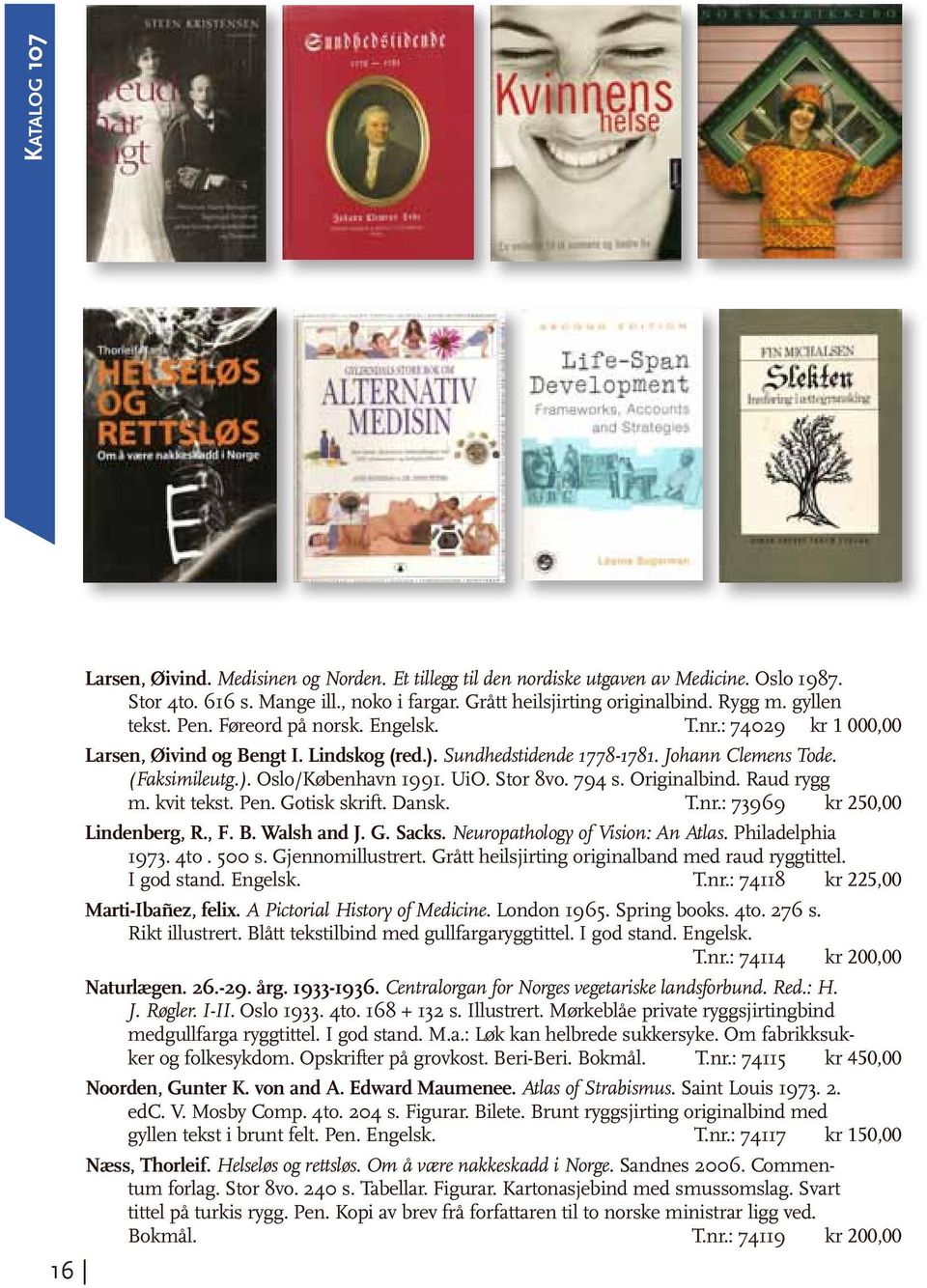 Stor 8vo. 794 s. Originalbind. Raud rygg m. kvit tekst. Pen. Gotisk skrift. Dansk. T.nr.: 73969 kr 250,00 Lindenberg, R., F. B. Walsh and J. G. Sacks. Neuropathology of Vision: An Atlas.