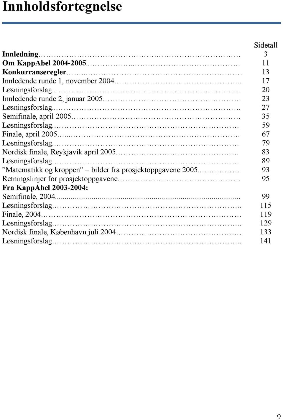 79 Nordisk finale, Reykjavik april 2005 83 Løsningsforslag. 89 Matematikk og kroppen bilder fra prosjektoppgavene 2005.