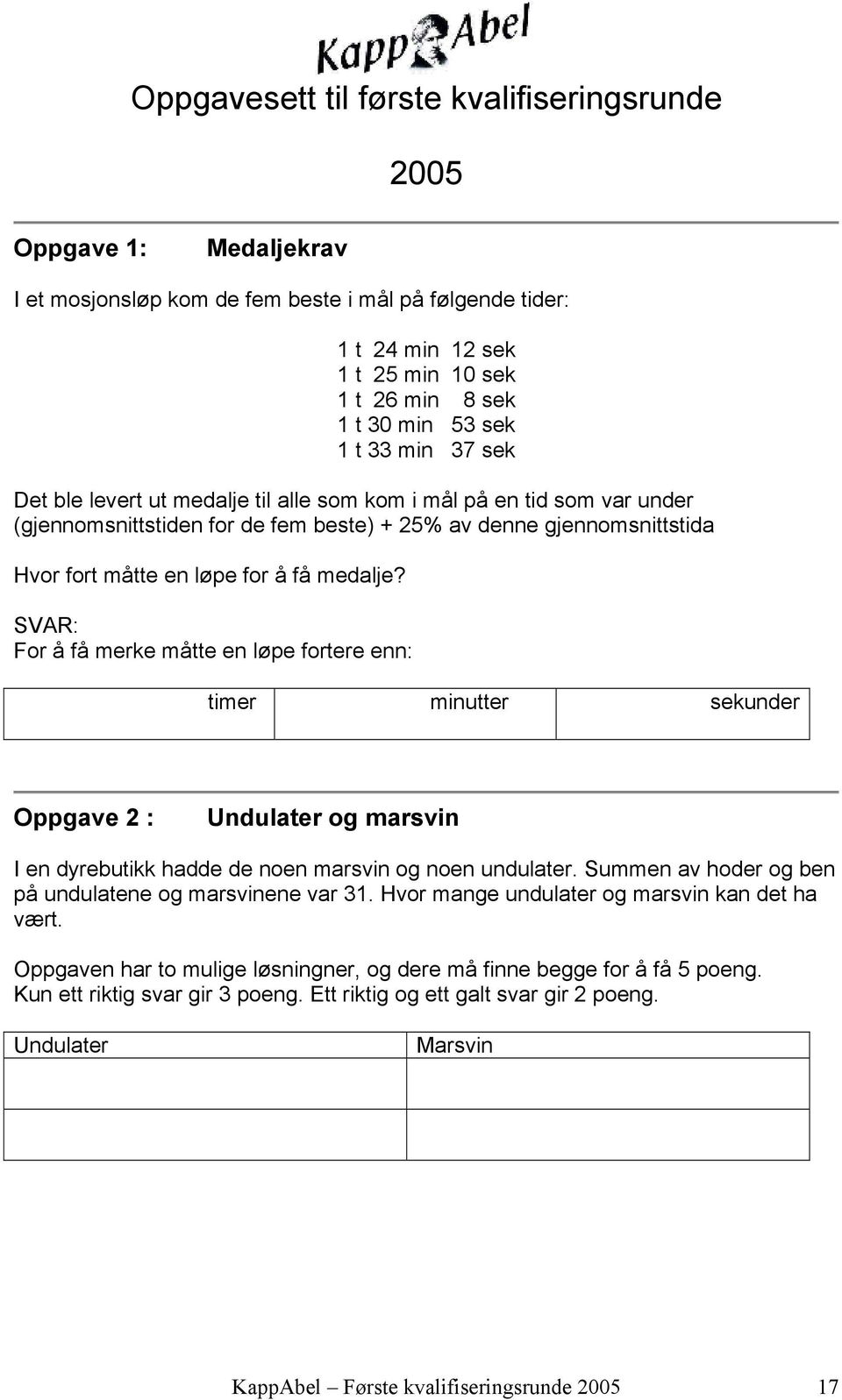 medalje? SVAR: For å få merke måtte en løpe fortere enn: timer minutter sekunder Oppgave 2 : Undulater og marsvin I en dyrebutikk hadde de noen marsvin og noen undulater.