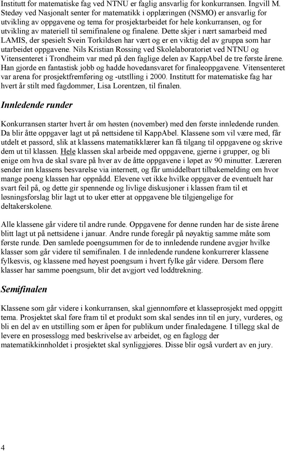 semifinalene og finalene. Dette skjer i nært samarbeid med LAMIS, der spesielt Svein Torkildsen har vært og er en viktig del av gruppa som har utarbeidet oppgavene.