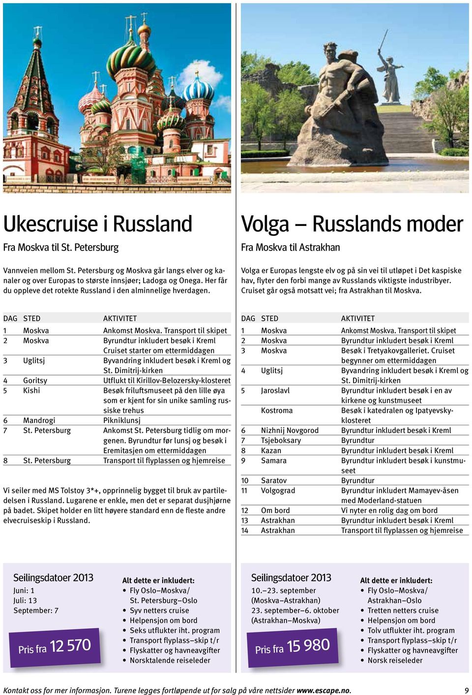 Volga Russlands moder Fra Moskva til Astrakhan Volga er Europas lengste elv og på sin vei til utløpet i Det kaspiske hav, flyter den forbi mange av Russlands viktigste industribyer.