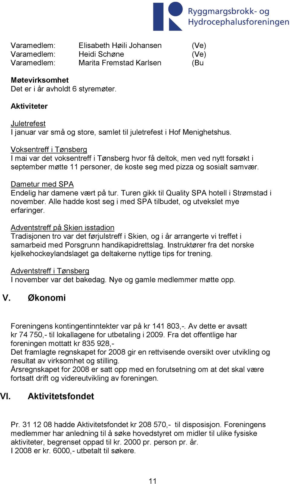 Voksentreff i Tønsberg I mai var det voksentreff i Tønsberg hvor få deltok, men ved nytt forsøkt i september møtte 11 personer, de koste seg med pizza og sosialt samvær.