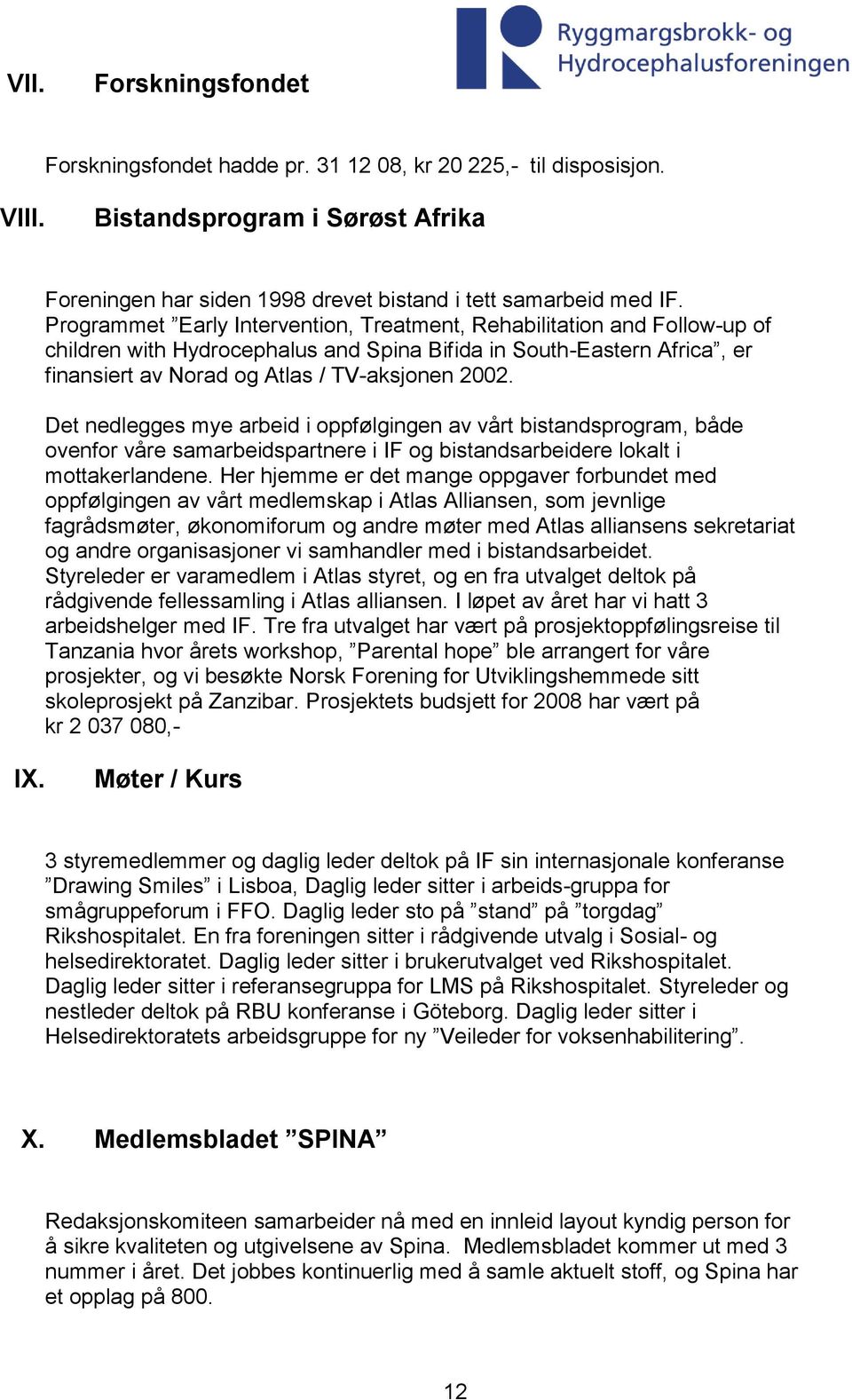 Det nedlegges mye arbeid i oppfølgingen av vårt bistandsprogram, både ovenfor våre samarbeidspartnere i IF og bistandsarbeidere lokalt i mottakerlandene.