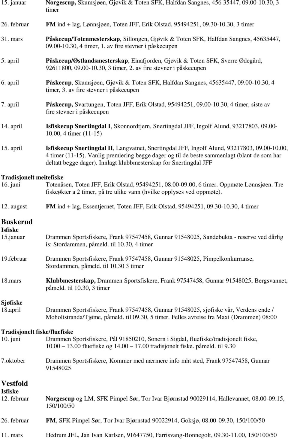 april Påskecup/Østlandsmesterskap, Einafjorden, Gjøvik & Toten SFK, Sverre Ødegård, 92611800, 09.00-10.30, 3 timer, 2. av fire stevner i påskecupen 6.